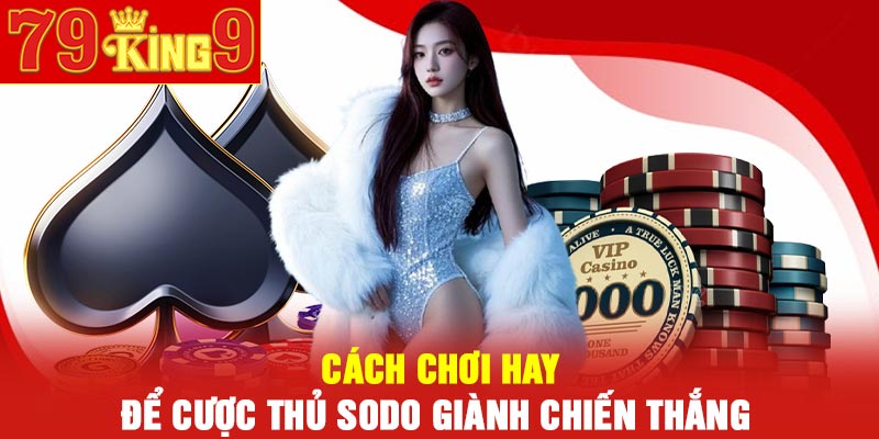 Xóc đĩa Sodo | Bật mí cách chơi hữu hiệu 2 Cách chơi hay để cược thủ Sodo giành chiến thắng